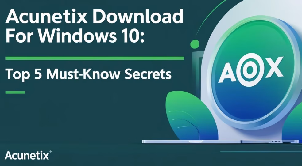 Acunetix Download for Windows 10: Top 5 Must-Know Secrets